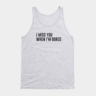 Miss You When I'm Bored Tank Top